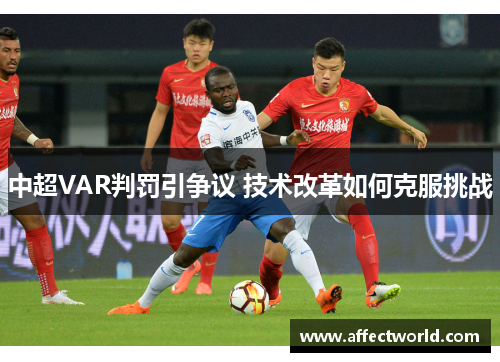 中超VAR判罚引争议 技术改革如何克服挑战 中超VAR判罚引争议 技术改革如何克服挑战