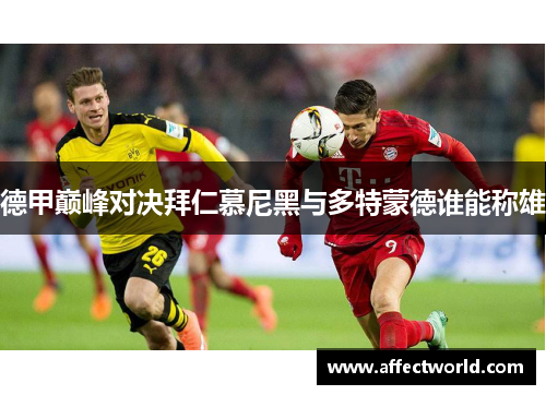 德甲巅峰对决拜仁慕尼黑与多特蒙德谁能称雄 德甲巅峰对决拜仁慕尼黑与多特蒙德谁能称雄