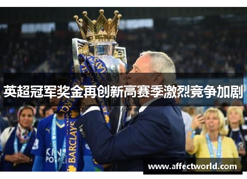 英超冠军奖金再创新高赛季激烈竞争加剧 英超冠军奖金再创新高赛季激烈竞争加剧